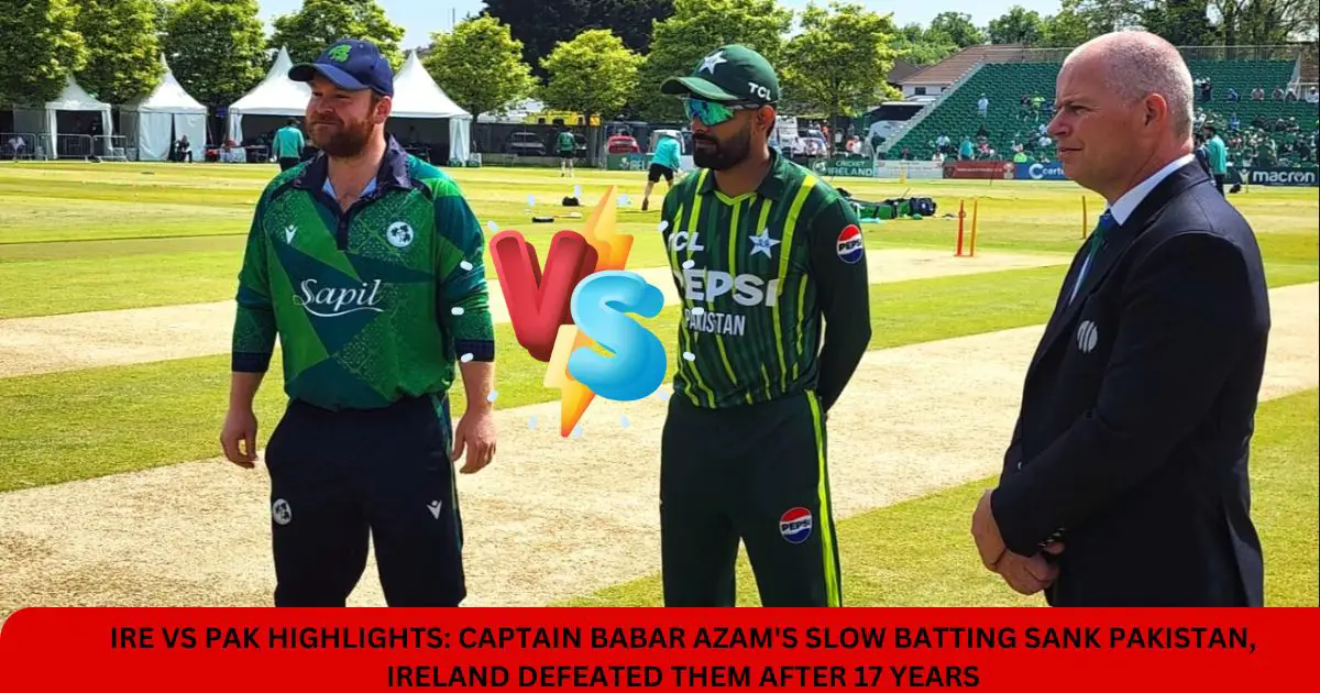 IRE-vs-PAK-Highlights-Captain-Babar-Azams-slow-batting-sank-Pakistan-Ireland-defeated-them-after-17-years.