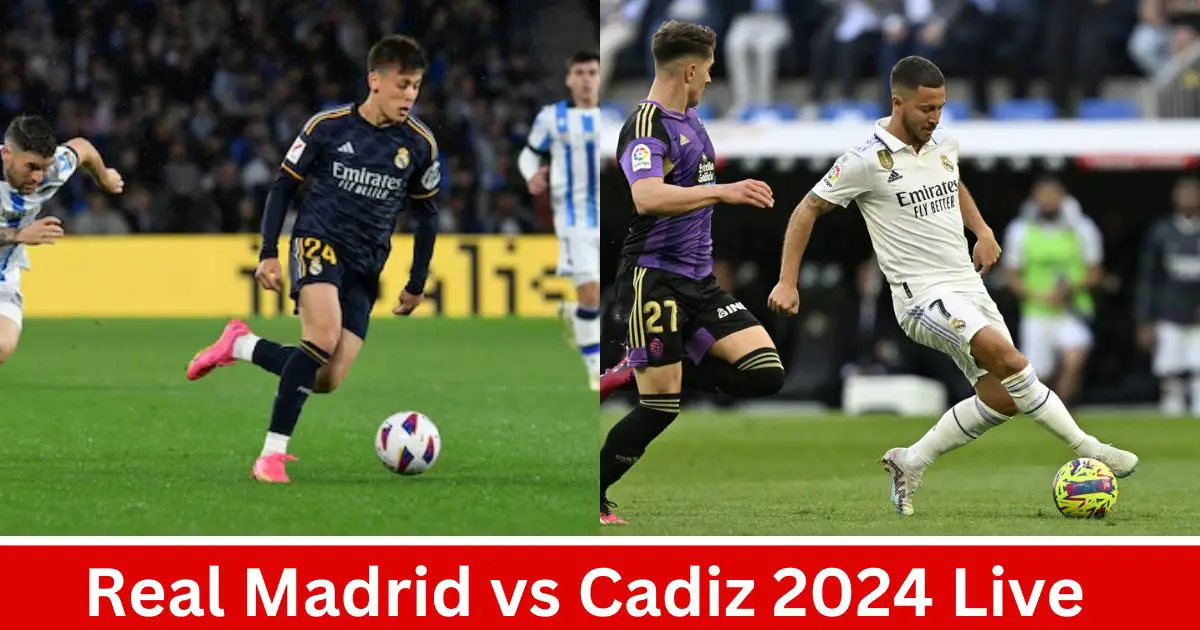 Real Madrid vs Cadiz 2024 Live Stream Time, TV Channels, and How to Watch La Liga Online