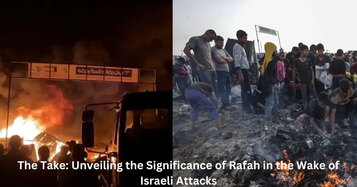 The-Take-Unveiling-the-Significance-of-Rafah-in-the-Wake-of-Israeli-Attacks