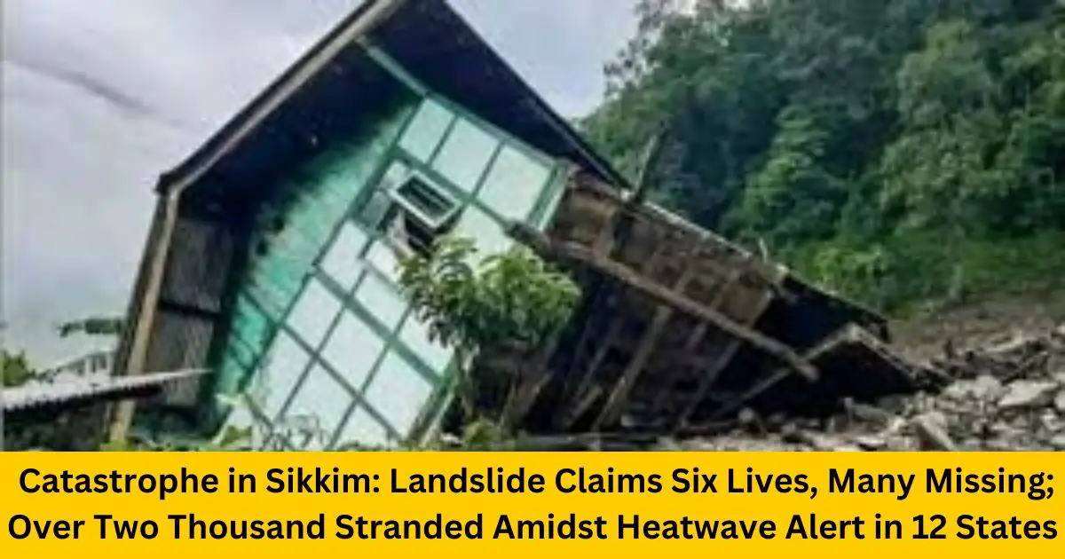 Catastrophe-in-Sikkim-Landslide-Claims-Six-Lives-Many-Missing-Over-Two-Thousand-Stranded-Amidst-Heatwave-Alert-in-12-States