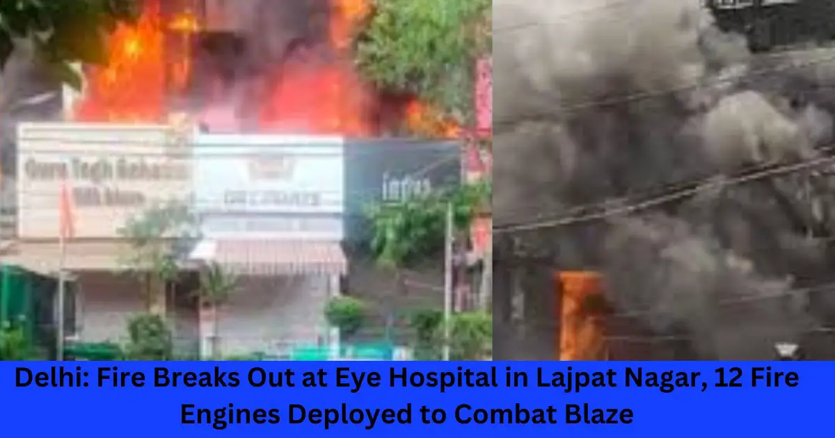 Delhi-Fire-Breaks-Out-at-Eye-Hospital-in-Lajpat-Nagar-12-Fire-Engines-Deployed-to-Combat-Blaze-1