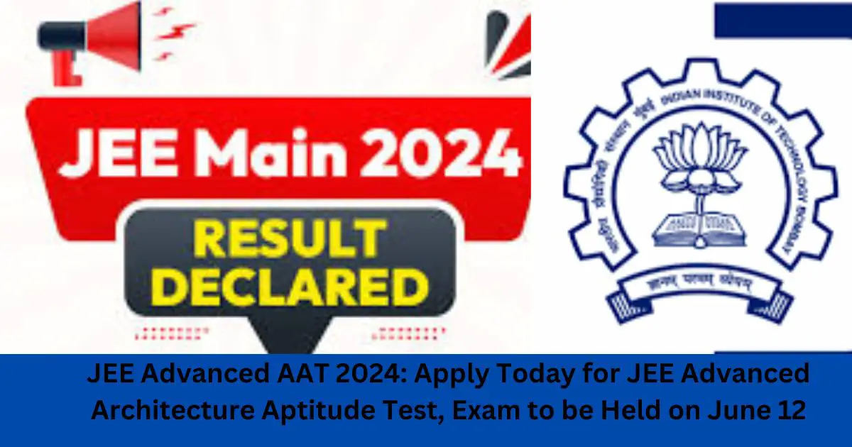 JEE Advanced AAT 2024: Apply Today for JEE Advanced Architecture Aptitude Test, Exam to be Held on June 12