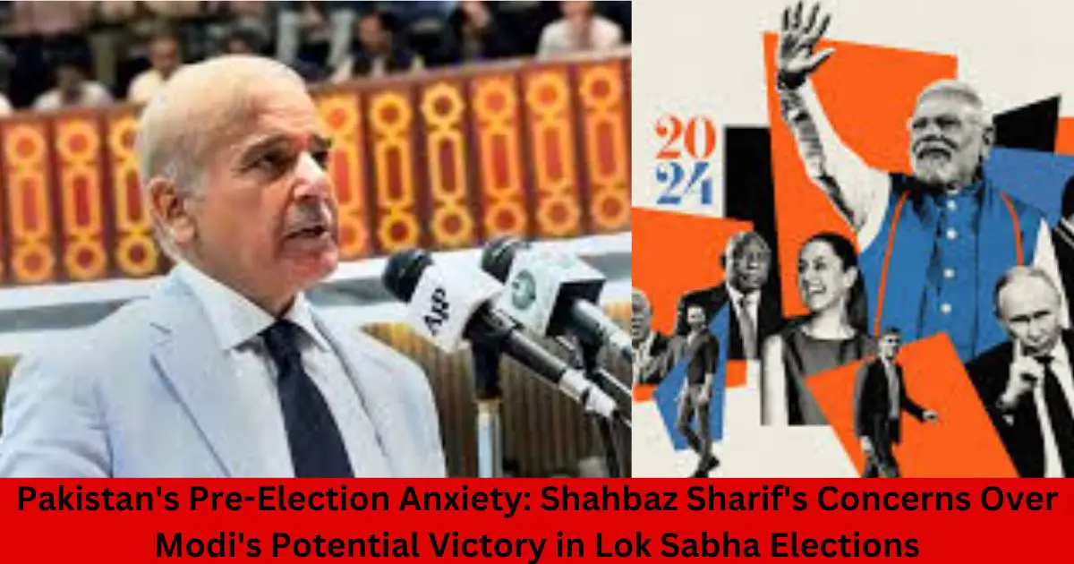 Pakistans-Pre-Election-Anxiety-Shahbaz-Sharifs-Concerns-Over-Modis-Potential-Victory-in-Lok-Sabha-Elections