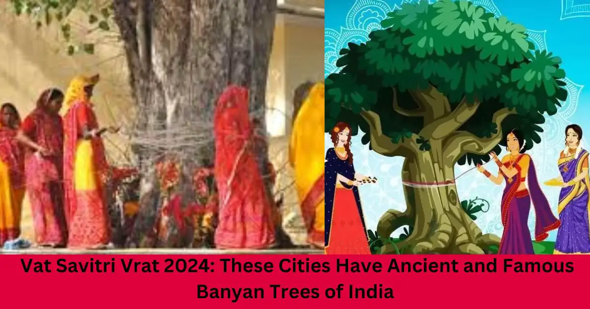 Vat-Savitri-Vrat-2024-These-Cities-Have-Ancient-and-Famous-Banyan-Trees-of-India