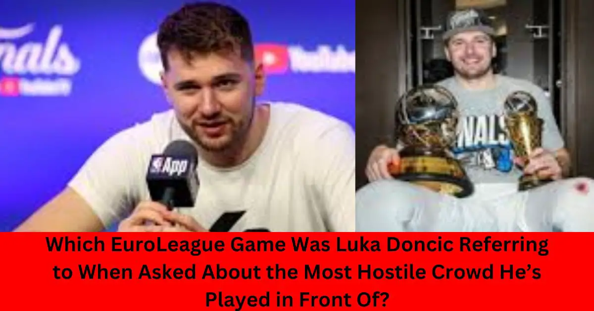 Which-EuroLeague-Game-Was-Luka-Doncic-Referring-to-When-Asked-About-the-Most-Hostile-Crowd-Hes-Played-in-Front-Of.