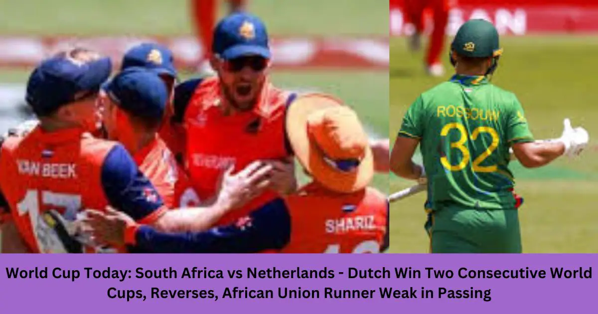 World-Cup-Today-South-Africa-vs-Netherlands-Dutch-Win-Two-Consecutive-World-Cups-Reverses-African-Union-Runner-Weak-in-Passing